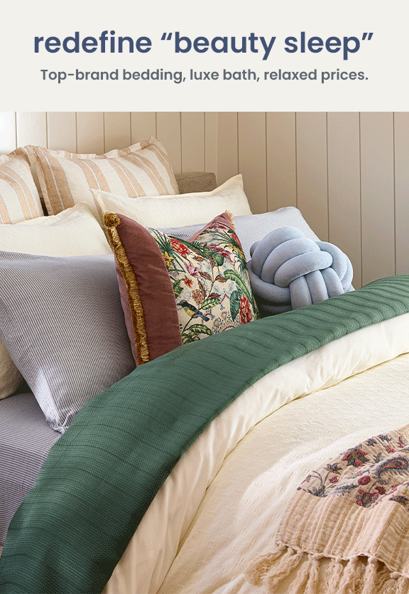 Redefine beauty sleep with top brand bedding, luxury bath, relaxed prices