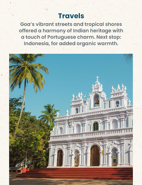 ESCAPE TO GOA. Our Buyers’ quest to curate an airy, exotic collection landed them on the shores of Goa, in India— beautiful blend of culture, color and craftsmanship.